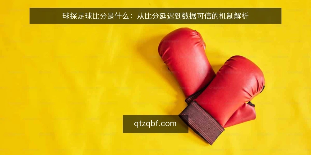 球探足球比分是什么:从比分延迟到数据可信的机制解析 — 赛前看盘与赛中盯分:信息滞后问题从哪来 配图