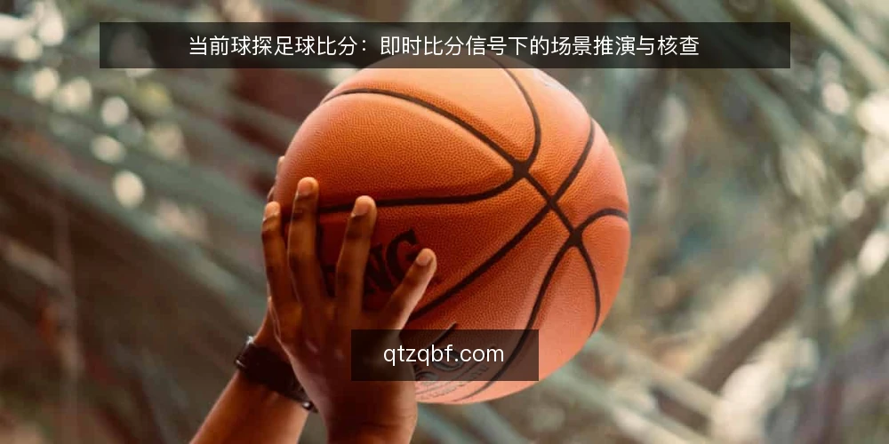 当前球探足球比分:即时比分信号下的场景推演与核查 — 场景设定:赛事观察者的数据入口 配图