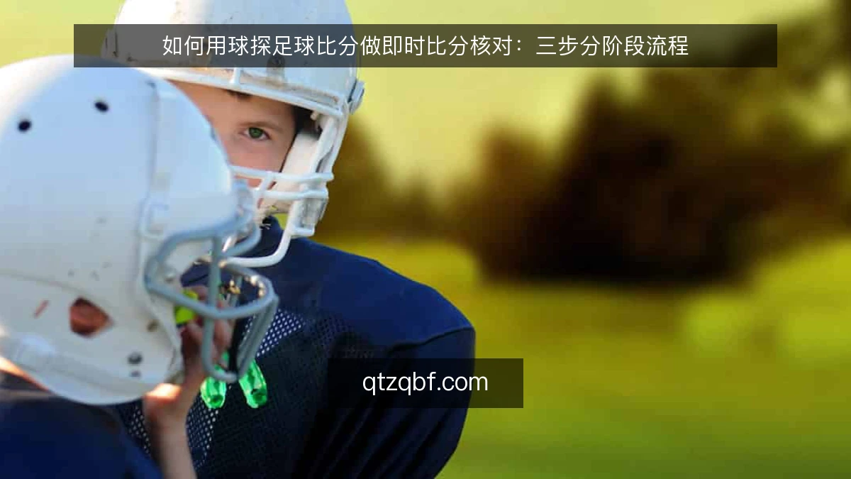 如何用球探足球比分做即时比分核对:三步分阶段流程