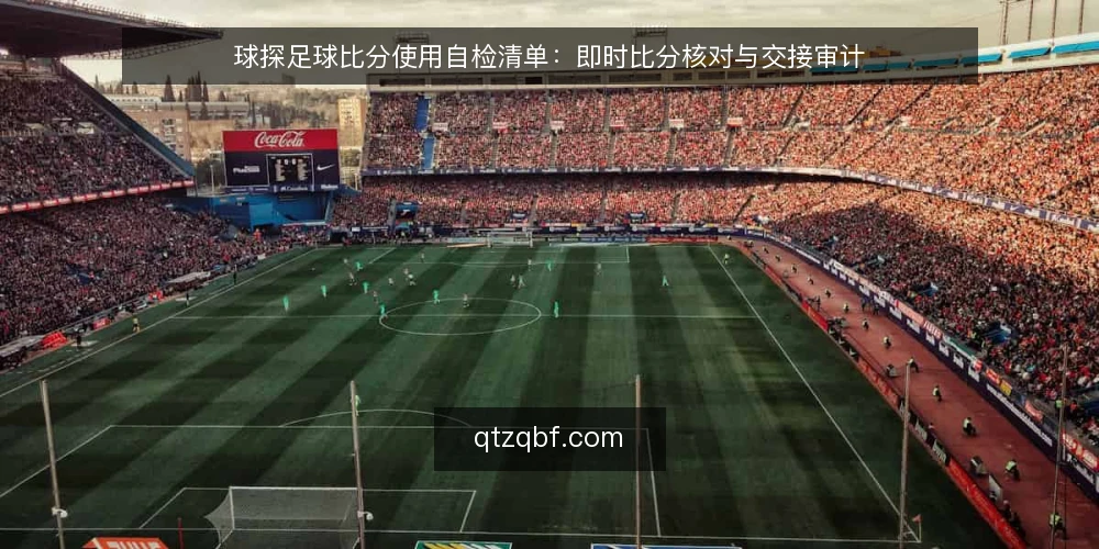 球探足球比分使用自检清单：即时比分核对与交接审计 — 为什么现在要做这次自检 配图