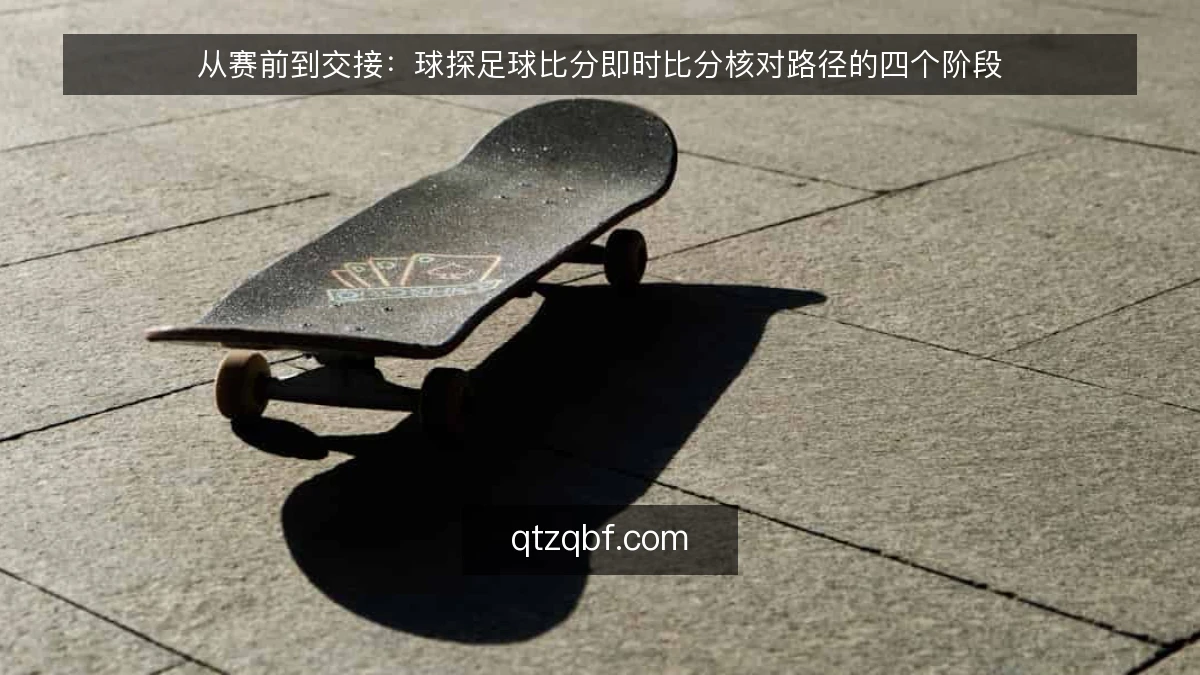 从赛前到交接:球探足球比分即时比分核对路径的四个阶段